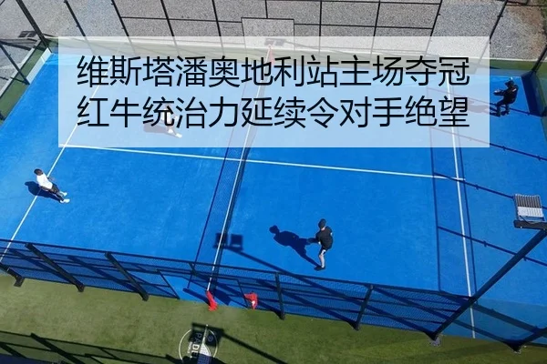 维斯塔潘奥地利站主场夺冠 红牛统治力延续令对手绝望
